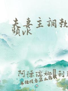 夫妻主调教的视频vk