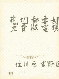 我们都要好好的免费版电视剧全集