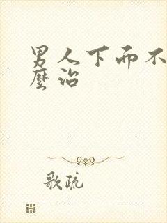 男人下面不硬怎么治