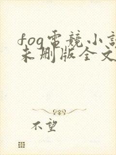 fog电竞小说未删版全文免费阅读