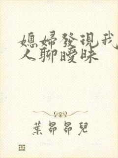 媳妇发现我跟别人聊暧昧