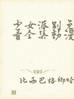 少女派别免费观看全集动漫