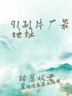 91制片厂最新地址