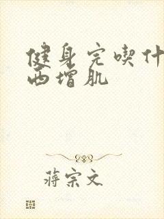 健身完吃什么东西增肌