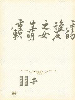 ,重生之后,和软萌女友的恋爱日常