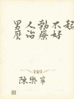 男人勃不起来怎么治疗好