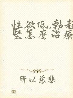 性欲低,勃起不坚怎么治疗