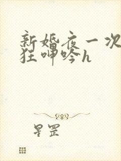 新婚夜一次次疯狂呻吟h