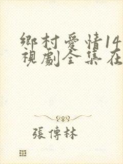 乡村爱情14电视剧全集在线观看免费