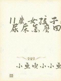 11岁女孩子还尿床怎么回事?