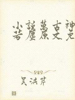 小说万古神帝张若尘原文免费阅读