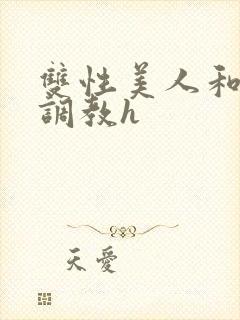 双性美人和继夫调教h