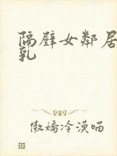 隔壁女邻居的大乳