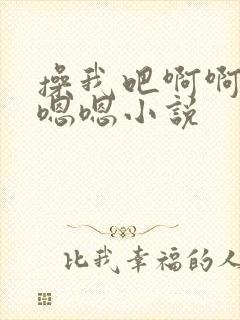 操我吧啊啊啊嗯嗯嗯小说