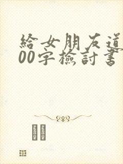 给女朋友道歉500字检讨书可复制