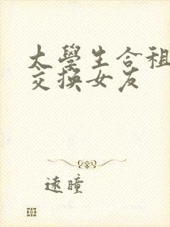 大学生合租同居交换女友