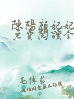 陈阳颜妃妃小说免费阅读全文无弹窗