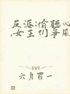 反派:偷听心声,女主们争风吃醋