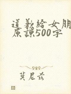 道歉给女朋友求原谅500字