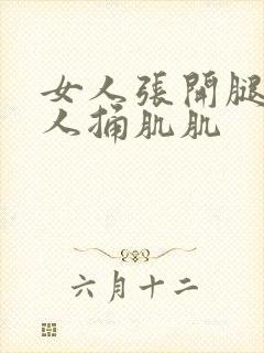 女人张开腿让男人捅肌肌