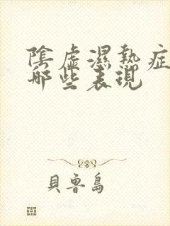 阴虚湿热症状有哪些表现