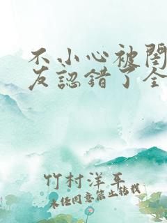 不小心被闺蜜男友认错了全文免费阅读