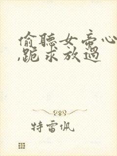 偷听女帝心声后,跪求放过