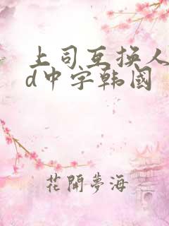 上司互换人妻hd中字韩国