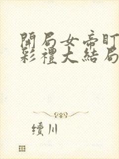 开局女帝盯我的彩礼大结局