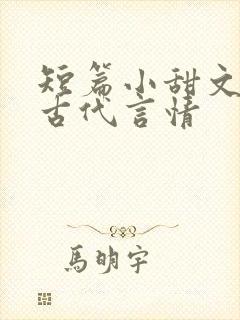短篇小甜文大全古代言情