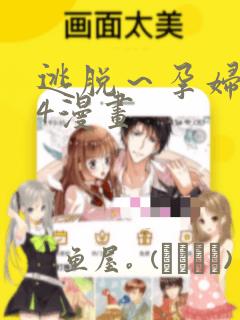 逃脱～孕妇精灵4漫画