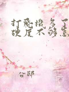 打飞机多了导致硬度不够怎么办