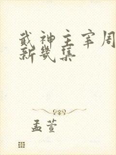 武神主宰周一更新几集