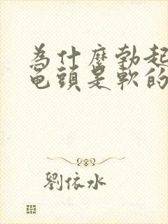 为什么勃起以后龟头是软的