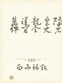 万道龙皇陆鸣无弹窗全文免费阅读