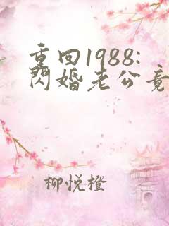 重回1988:闪婚老公竟是军区大佬 小祖宗
