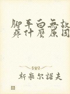 脚平白无故肿跟疼什么原因导致的