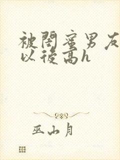 被闺蜜男友上错以后高h