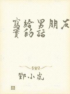 写给男朋友最真实的话