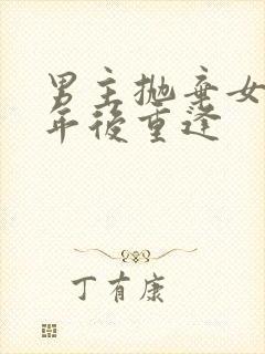 男主抛弃女主多年后重逢