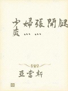 少妇张开腿让我爽……