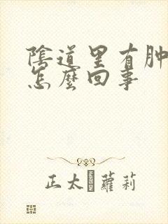 阴道里有肿块是怎么回事