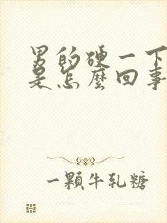 男的硬一下就软是怎么回事