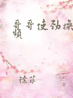 哥哥使劲操我视频