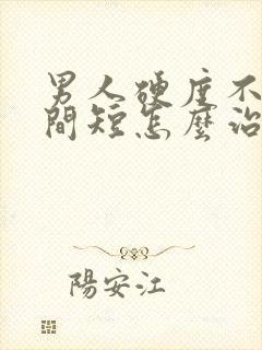 男人硬度不够时间短怎么治