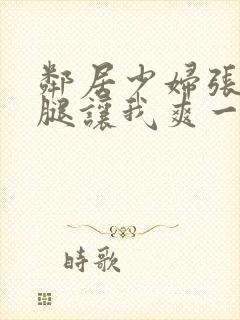 邻居少妇张开双腿让我爽一夜db