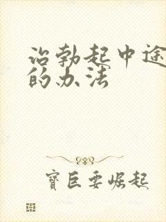 治勃起中途变软的办法