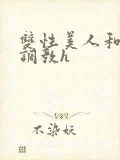 双性美人和继夫调教h