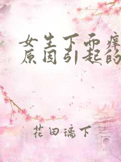 女生下面痒什么原因引起的