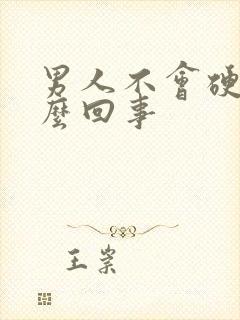 男人不会硬是怎么回事